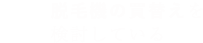 脱毛機の買い替えを検討している