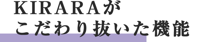 KIRARAがこだわり抜いた機能